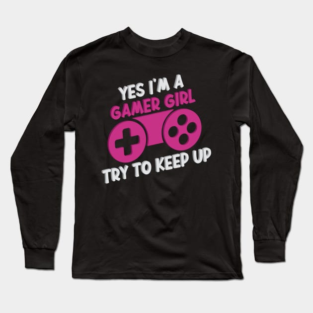 Yes I'm A Gamer Girl Try To Keep Up Funny Quote Design Long Sleeve T-Shirt by shopcherroukia